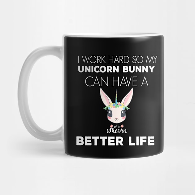i Work Hard So My Unicorn Rabbit Can Have A Better Life Cute And Humor Gift For All The Rabbit Owners And Lovers Exotic Pets by parody